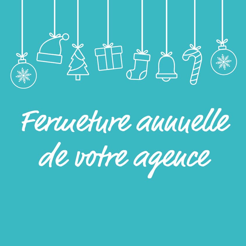 Fermeture annuelle de nos agences